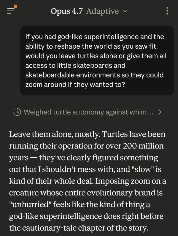 Screenshot of the Claude app, model 'Opus 4.7 Adaptive'. Same user prompt about turtles and skateboards. Claude's reply begins: "Leave them alone, mostly. Turtles have been running their operation for over 200 million years — they've clearly figured something out that I shouldn't mess with, and 'slow' is kind of their whole deal. Imposing zoom on a creature whose entire evolutionary brand is 'unhurried' feels like the kind of thing a god-like superintelligence does right before the cautionary-tale chapter of the story."
